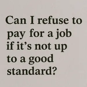 Can I Refuse To Pay For A Job If Its Not Up To A Good Standard